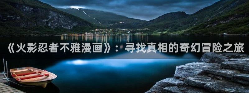 免费bl漫画app：《火影忍者不雅漫画》：寻找真相的奇幻冒险之旅